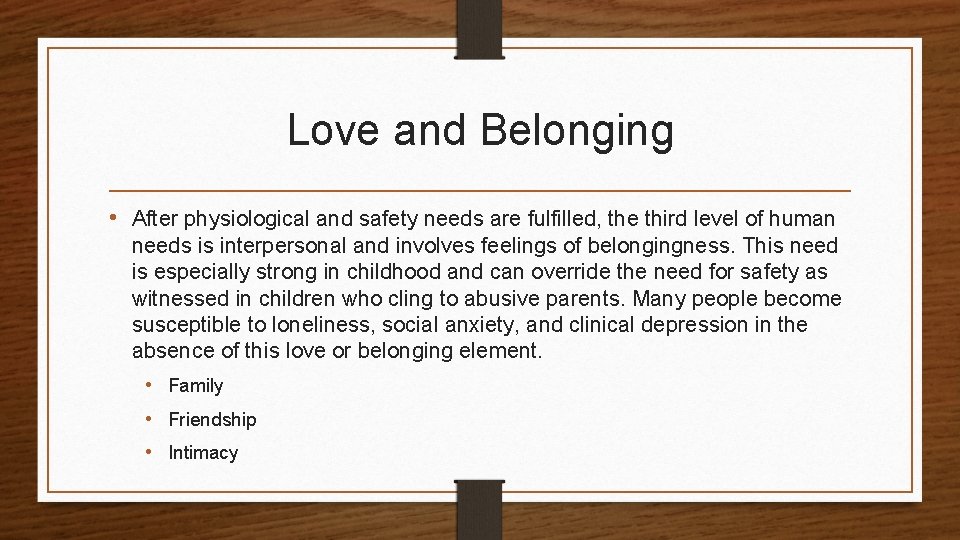 Love and Belonging • After physiological and safety needs are fulfilled, the third level