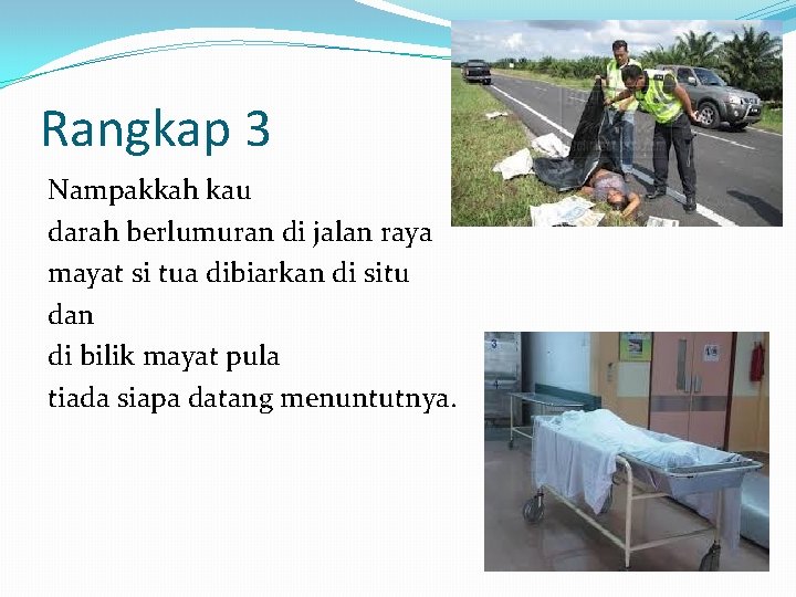 Rangkap 3 Nampakkah kau darah berlumuran di jalan raya mayat si tua dibiarkan di