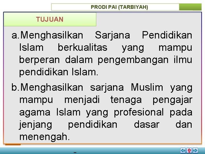 PRODI PAI (TARBIYAH) TUJUAN a. Menghasilkan Sarjana Pendidikan Islam berkualitas yang mampu berperan dalam