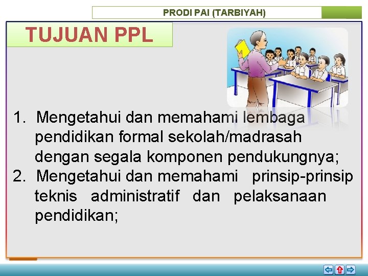 PRODI PAI (TARBIYAH) TUJUAN PPL 1. Mengetahui dan memahami lembaga pendidikan formal sekolah/madrasah dengan