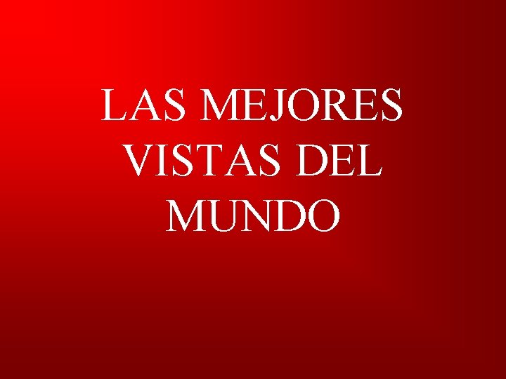 LAS MEJORES VISTAS DEL MUNDO LAS MEJORES VISTAS DEL MUNDO