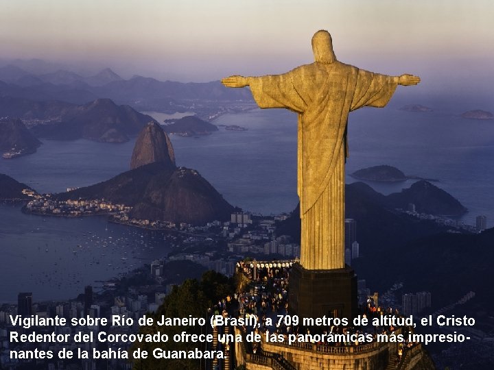 Vigilante sobre Río de Janeiro (Brasil), a 709 metros de altitud, el Cristo Redentor Vigilante sobre Río de Janeiro (Brasil), a 709 metros de altitud, el Cristo Redentor