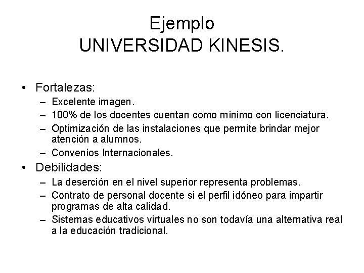 Ejemplo UNIVERSIDAD KINESIS. • Fortalezas: – Excelente imagen. – 100% de los docentes cuentan