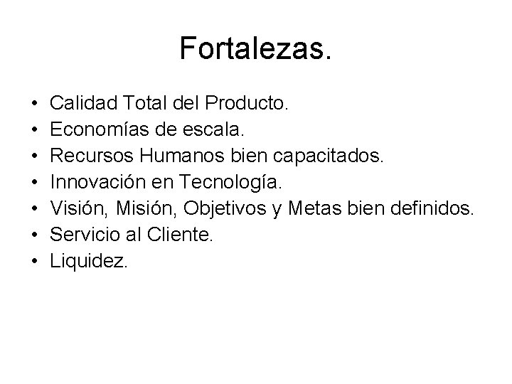 Fortalezas. • • Calidad Total del Producto. Economías de escala. Recursos Humanos bien capacitados.