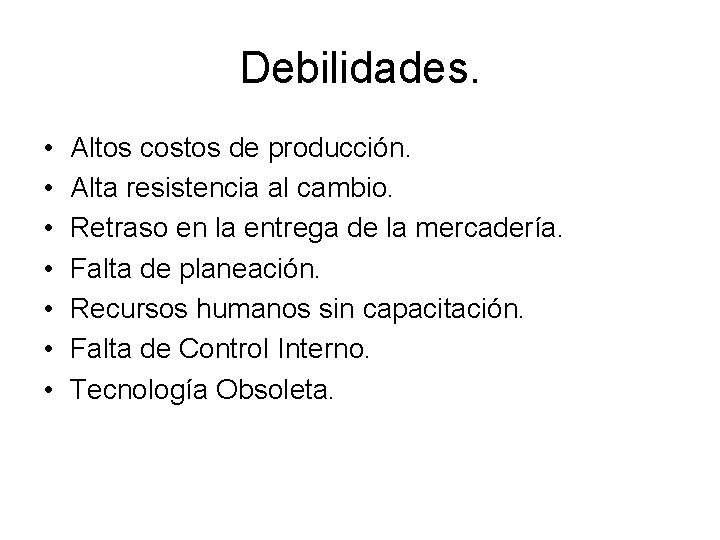 Debilidades. • • Altos costos de producción. Alta resistencia al cambio. Retraso en la