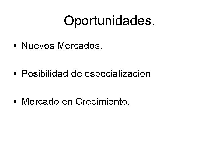 Oportunidades. • Nuevos Mercados. • Posibilidad de especializacion • Mercado en Crecimiento. 