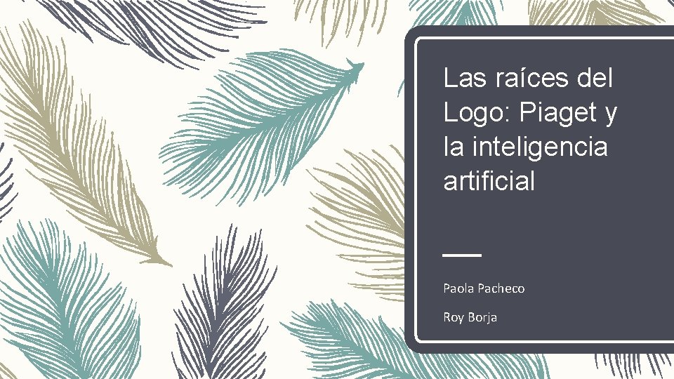 Las raíces del Logo: Piaget y la inteligencia artificial Paola Pacheco Roy Borja 