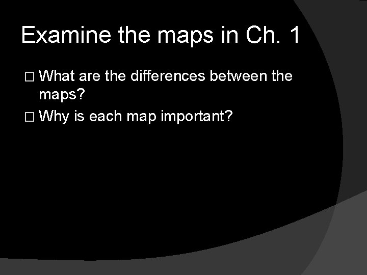 Examine the maps in Ch. 1 � What are the differences between the maps? Examine the maps in Ch. 1 � What are the differences between the maps?