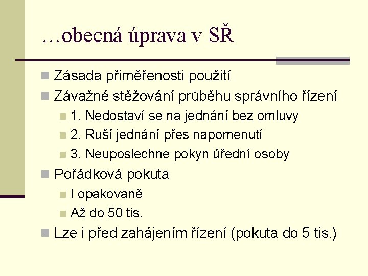 …obecná úprava v SŘ n Zásada přiměřenosti použití n Závažné stěžování průběhu správního řízení