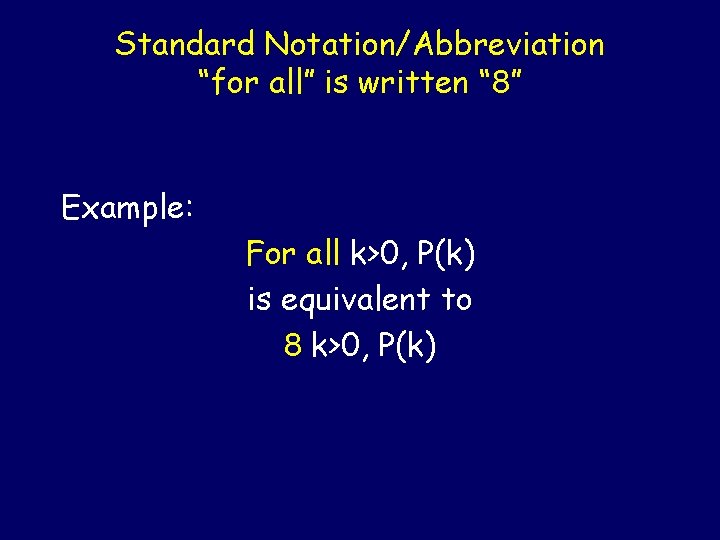 Standard Notation/Abbreviation “for all” is written “ 8” Example: For all k>0, P(k) is