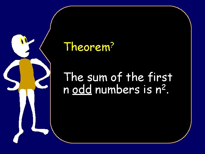 Theorem? The sum of the first n odd numbers is n 2. 