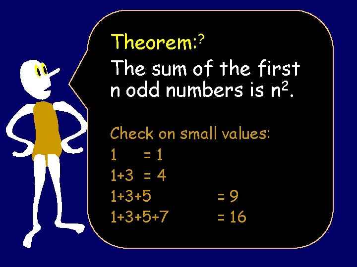 Theorem: ? The sum of the first n odd numbers is n 2. Check