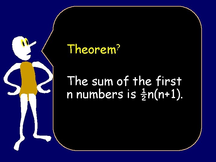 Theorem? The sum of the first n numbers is ½n(n+1). 
