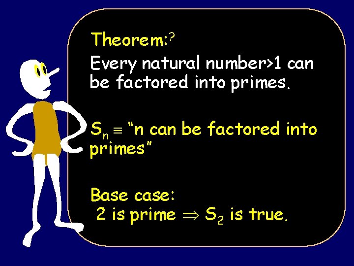 Theorem: ? Every natural number>1 can be factored into primes. Sn “n can be
