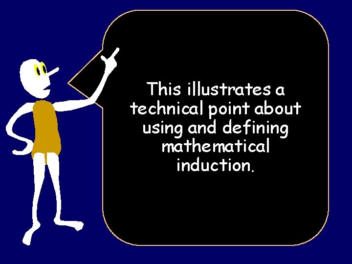 This illustrates a technical point about using and defining mathematical induction. 