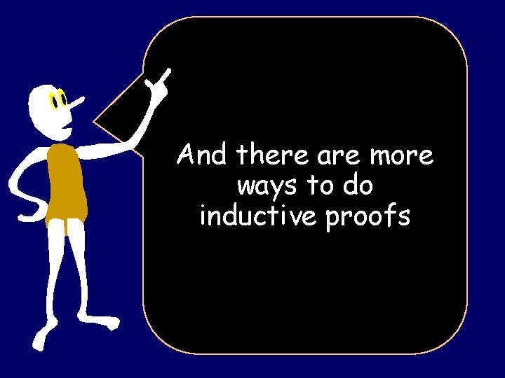 And there are more ways to do inductive proofs 