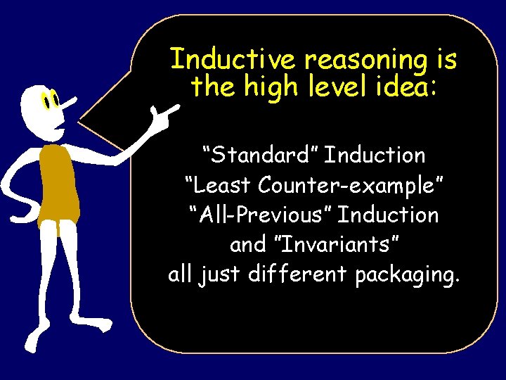 Inductive reasoning is the high level idea: “Standard” Induction “Least Counter-example” “All-Previous” Induction and