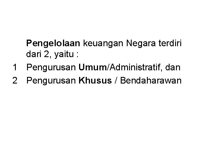 Pengelolaan keuangan Negara terdiri dari 2, yaitu : 1 Pengurusan Umum/Administratif, dan 2 Pengurusan