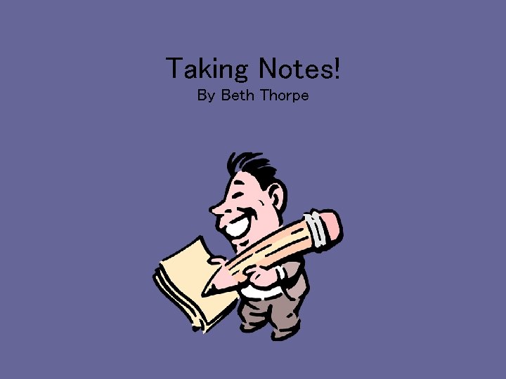 Taking Notes! By Beth Thorpe 