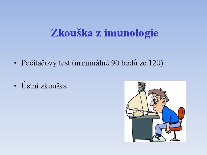 Zkouška z imunologie • Počítačový test (minimálně 90 bodů ze 120) • Ústní zkouška