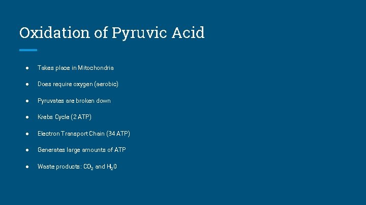 Oxidation of Pyruvic Acid ● Takes place in Mitochondria ● Does require oxygen (aerobic)