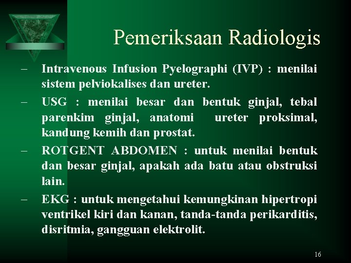 Pemeriksaan Radiologis – – Intravenous Infusion Pyelographi (IVP) : menilai sistem pelviokalises dan ureter.