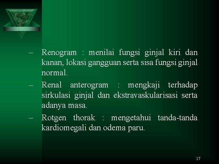 – Renogram : menilai fungsi ginjal kiri dan kanan, lokasi gangguan serta sisa fungsi