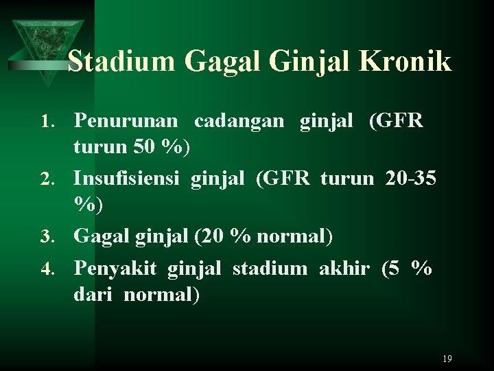 Stadium Gagal Ginjal Kronik 1. Penurunan cadangan ginjal (GFR turun 50 %) 2. Insufisiensi