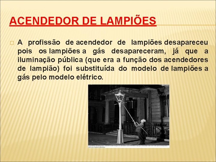 ACENDEDOR DE LAMPIÕES � A profissão de acendedor de lampiões desapareceu pois os lampiões