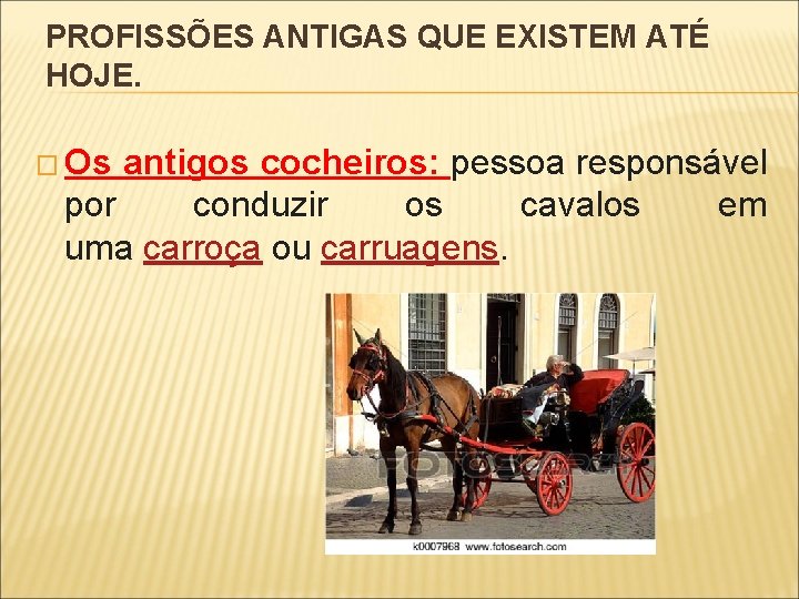 PROFISSÕES ANTIGAS QUE EXISTEM ATÉ HOJE. � Os antigos cocheiros: pessoa responsável por conduzir