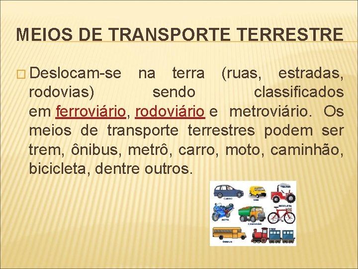 MEIOS DE TRANSPORTE TERRESTRE � Deslocam-se na terra (ruas, estradas, rodovias) sendo classificados em