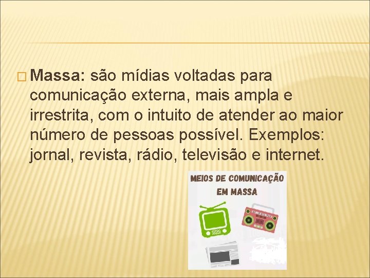 � Massa: são mídias voltadas para comunicação externa, mais ampla e irrestrita, com o