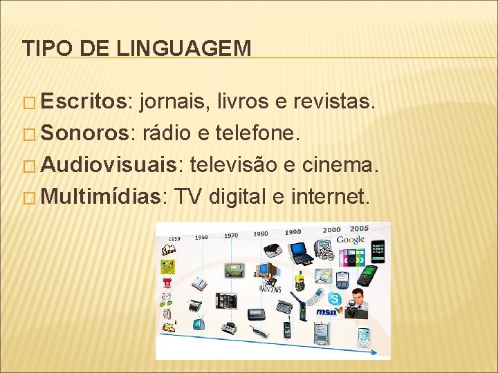 TIPO DE LINGUAGEM � Escritos: jornais, livros e revistas. � Sonoros: rádio e telefone.