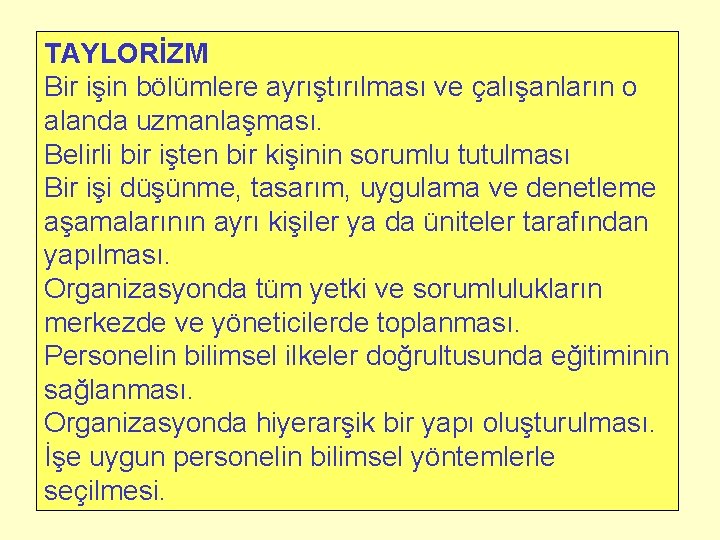 TAYLORİZM Bir işin bölümlere ayrıştırılması ve çalışanların o alanda uzmanlaşması. Belirli bir işten bir