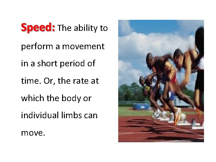 Speed: The ability to perform a movement in a short period of time. Or,