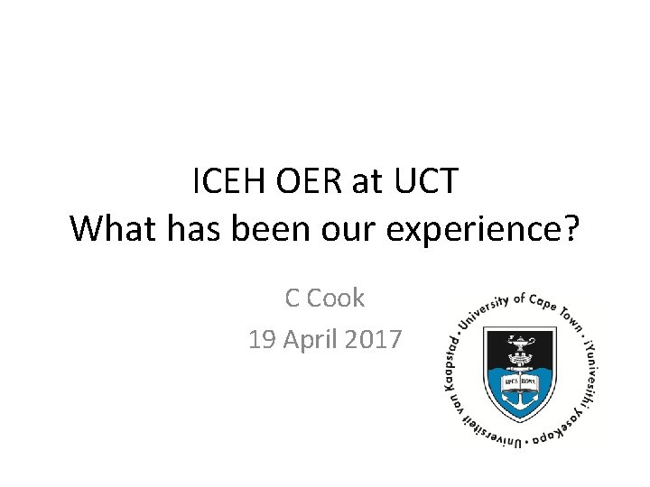 ICEH OER at UCT What has been our experience? C Cook 19 April 2017