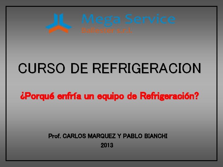 CURSO DE REFRIGERACION ¿Porqué enfría un equipo de Refrigeración? Prof. CARLOS MARQUEZ Y PABLO