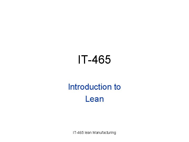 IT-465 Introduction to Lean IT-465 lean Manufacturing 