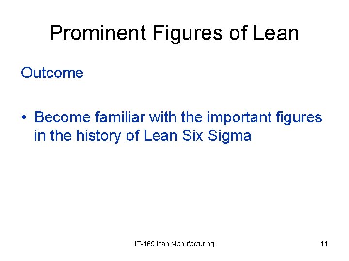 Prominent Figures of Lean Outcome • Become familiar with the important figures in the