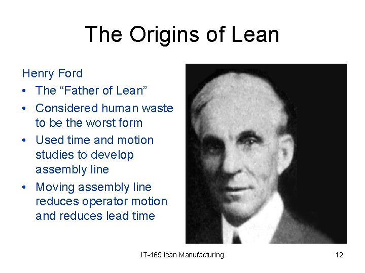 The Origins of Lean Henry Ford • The “Father of Lean” • Considered human