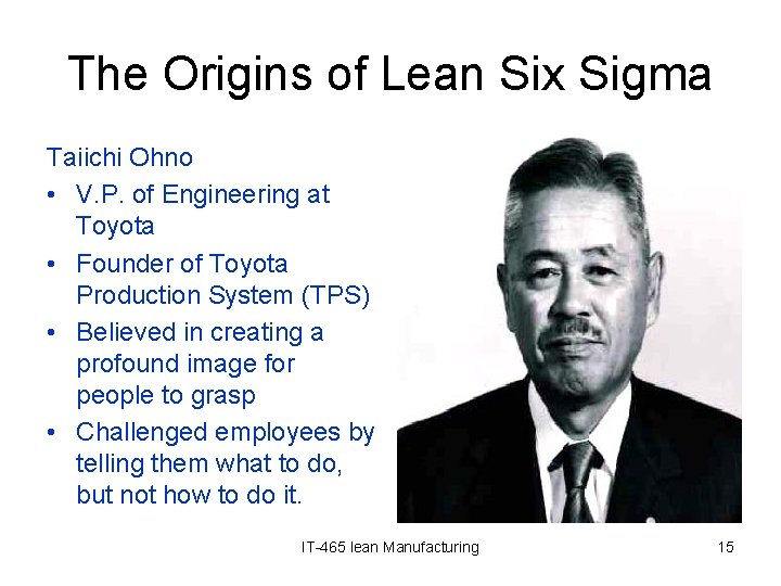 The Origins of Lean Six Sigma Taiichi Ohno • V. P. of Engineering at