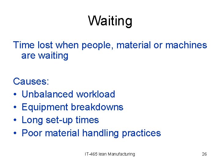 Waiting Time lost when people, material or machines are waiting Causes: • Unbalanced workload