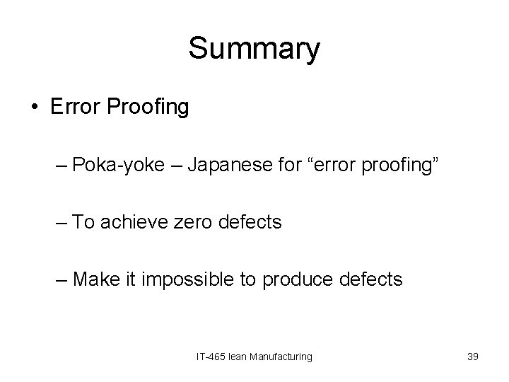 Summary • Error Proofing – Poka-yoke – Japanese for “error proofing” – To achieve