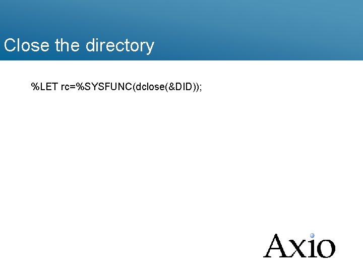 Close the directory %LET rc=%SYSFUNC(dclose(&DID)); 