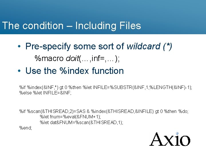 The condition – Including Files • Pre-specify some sort of wildcard (*) %macro doit(…,