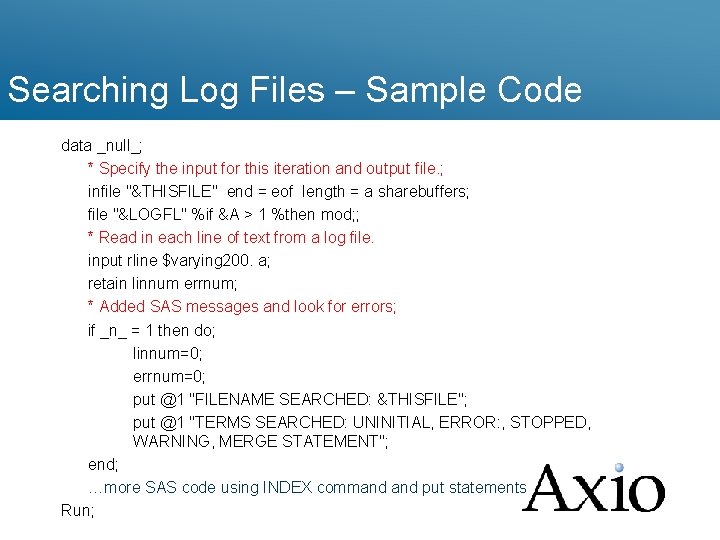 Searching Log Files – Sample Code data _null_; * Specify the input for this