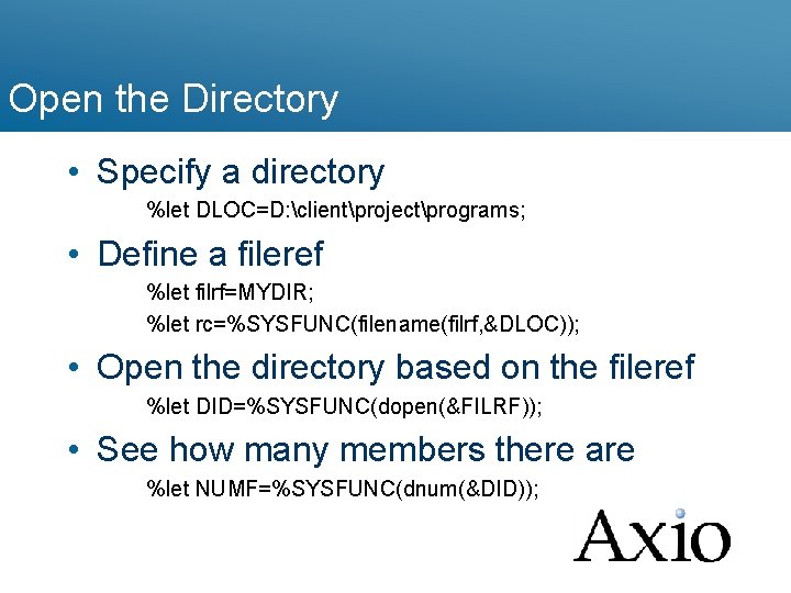 Open the Directory • Specify a directory %let DLOC=D: clientprojectprograms; • Define a fileref