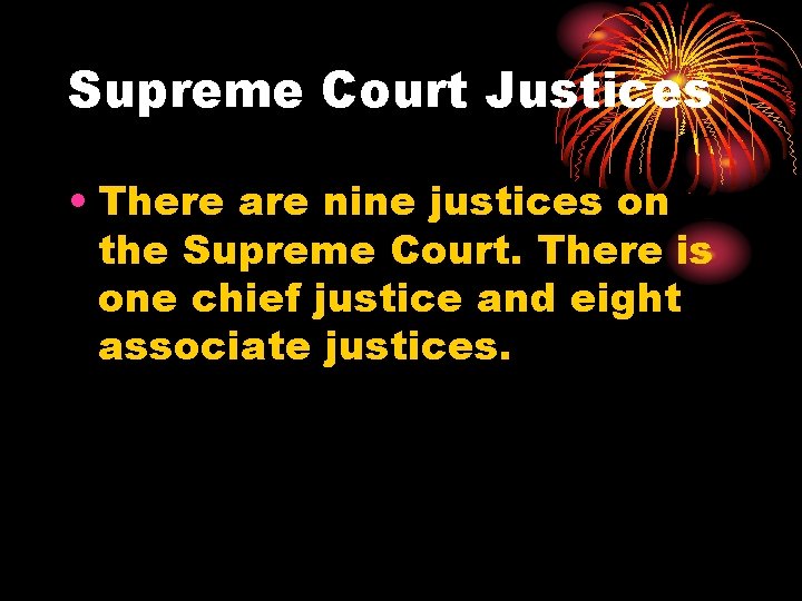 Supreme Court Justices • There are nine justices on the Supreme Court. There is