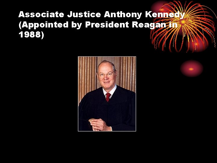 Associate Justice Anthony Kennedy (Appointed by President Reagan in 1988) 