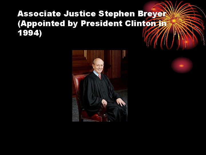 Associate Justice Stephen Breyer (Appointed by President Clinton in 1994) 